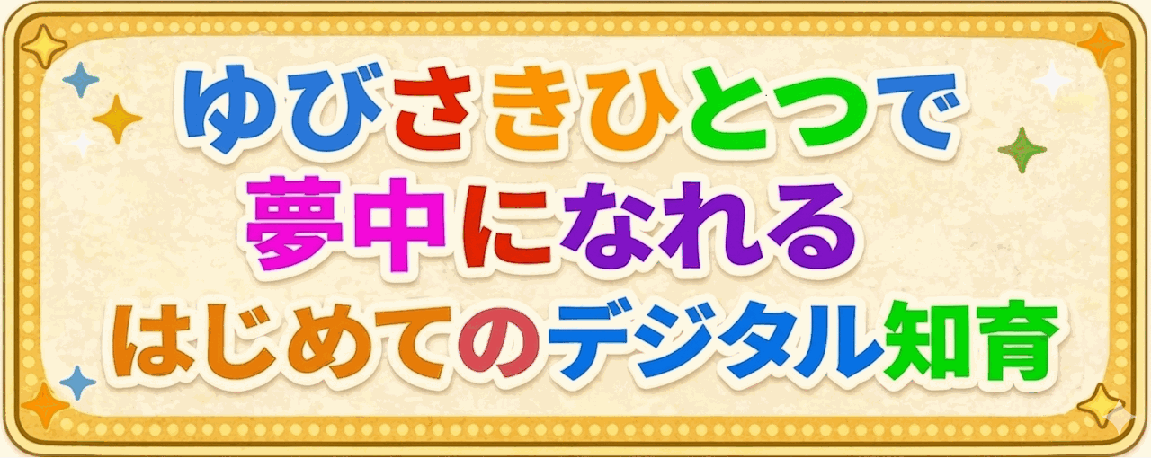 ゆびさきひとつで夢中になれる はじめてのデジタル知育